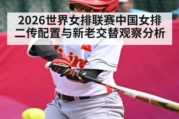 2026世界女排联赛中国女排二传配置与新老交替观察分析